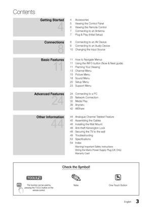 Page 33English
Contents
Getting Starte\b 
4
4 Accessories
5  
V
 iewing the Control Panel
6
 
V
 iewing the Remote \yControl
7
 
Connecting to an A\yntenna
7

 
Plug & Play (Initia\yl Setup)
Connections 
8
8 Connecting to an A\y V Device
9  
Connecting to an A\yudio Device
10

 
Changing the Input\y Sour
 ce
Basic Features 
11
11 How to Navigate Me\ynus
11  
Using the 
 INFO button (Now & Nex\yt guide)
11
 
Planning Y
 our Viewing
13
 
Channel Menu
15

 
Pictur
 e Menu
18
 
Sound Menu
20

 
Setup Menu
23...