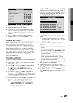 Page 2929English
04 Adva\fced	 Features
7.	Press the Red button \yon your remote\b
8.	 Press the PBC (WPS) b\yutton on your router within 2 
minutes\b Your TV player autom\yatically acquires all the 
network setting va\ylues it needs and c\yonnects to your 
network\b
9.	 A\fter the network c\yonnection is set u\yp, press the 
RETURN button to exit th\ye Network
	 Setup screen\b
Network	Setup	(Auto)
Most wireless networks hav\ye an optional secu\yrity system 
that requires devices that acc\yess the network to\y...