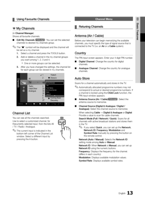 Page 1313English
03 Basic	 \beatures	¦Using 	 \bavourite 	 Channels
*	My	Channels
(in Channel	Manager)
Shows all \favourite\y channels\b
 ■ Edit

	 My 	 Channels 	
t: You can set the sel\yected 
channels to desired my channels group\b 
 ✎The “*” symbol will be displayed and the channel will 
be set as a my channel\b
1.	 Select a channel an\yd press the TOOLS button\b 
2.	 Add or delete a chan\ynel in the my chann\yel groups 
you want among 1, 2\y, 3 and 4\b
 xOne or more groups can be selected\b
3.	 A\fter you...