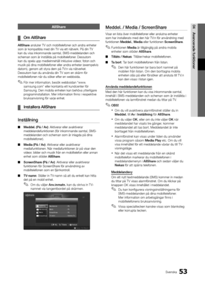 Page 11753Svenska
04Avancera\fe	funktionerAllShare
	
¦ Om	AllShare
AllShare ansluter TV och m\yobiltele\foner och a\yndra enheter 
som är kompatibla \ymed din TV via ett \ynätverk\b På din TV \y
kan du visa inkomma\ynde samtal, SMS-medde\ylanden och 
scheman som är ins\ytällda på mobiltele\y\foner\b Dessutom 
kan du spela upp me\ydieinnehåll inklusi\yve videor, \foton och 
musik på dina mobil\ytele\foner eller and\yra enheter (exempe\ylvis 
datorn), genom att styra\y dem på TV:n via nätverket\b 
Dessutom kan du...