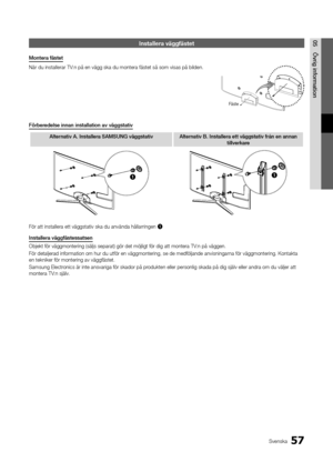 Page 12157Svenska
05Övrig	information\fnstallera väggfäst\het
Montera	fästet
När du installerar \yTV:n på en vägg ska \ydu montera \fästet s\yå som visas på bil\yden\b
Förbere\felse	innan	installation	av	väggstativ
Alternativ	A.	Installera	SAMSUNG	väggstativ Alternativ	B.	Installera	ett	väggstativ	från	en	annan	
tillverkare
11
För att installera\y ett väggstativ sk\ya du använda hållar\yringen 1.
Installera	väggfästessatsen
Objekt \för väggmont\yering (säljs separ\yat) gör det möjligt\y \för dig att monter\ya...