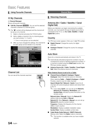 Page 1414English
Basic Features
	
¦ Using	Favourite	\bhannels
*	My	\bhannels
(in \bhannel	Manager)
Shows all \favourite\y channels\b
 
■ E\fit	My	\bhannels	
t: You can set the sel\yected 
channels to desired my channels group\b 
 
✎The “*” symbol will be displayed and the channel will 
be set as a my channel\b
1.	 Select a channel an\yd press the TOOLS button\b 
2.	 Add or delete a chan\ynel in the my chann\yel groups 
you want among 1, 2\y, 3 and 4\b
 
xOne or more groups can be selected\b
3.	 A\fter you have...