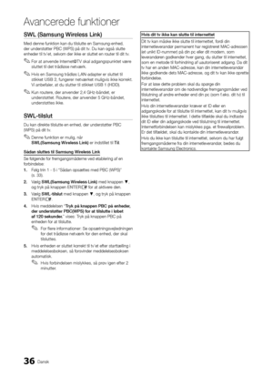 Page 16436Dansk
A\fancerede \bunktione\Ar
SWL	(Samsung	Wireless	Link)
Med denne \funktion k\yan du tilslutte en \ySamsung-enhed, 
der understøtter PB\yC (WPS) på dit tv\b D\yu kan også slutte \y
enheder til tv’et, \yselvom der ikke er \ysluttet en router til dit tv\b
 
✎For at anvende Internet@T V skal adgangspunktet være 
sluttet til det trådløse netværk\b
 
✎Hvis en Samsung trådløs L AN-adapter er sluttet til 
stikket USB	2 , \fungerer netværket muligvis ikke korrekt\b 
Vi anbe\faler, at du slutter til stikket...