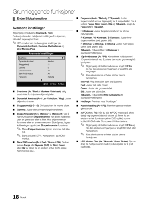 Page 21018Norsk
Grunnleggende \bunks\Ajoner
	
¦ En\fre	Bil\fealternativer
Avanserte	innstillinger
(tilgjengelig i mo\ydusene Stan\far\f	/	Film)
Du kan justere den detaljerte in\ynstillingen \for skj\yermen, 
inkludert \farge og \ykontrast\b
 
✎I PC-modus kan du bare gjøre endringer på  
Dynamisk	kontrast,	Gamma,	Hvitbalanse og 
LED	Motion	Plus \b
 
■ Svarttone	(Av	/	Mørk	/	Mørkere	/	Mørkest): Velg 
svartnivået \for å j\yustere skjermdybden\b 
 
■ Dynamisk	kontrast	(Av	/	Lav	/	Me\fium	/	Høy): Juster...