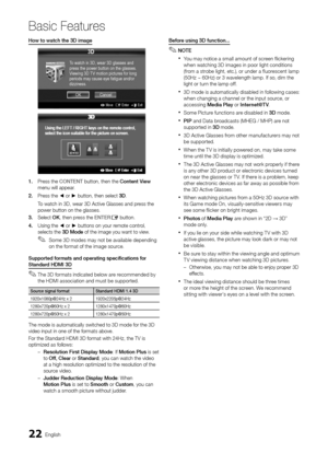 Page 2222English
Basic Features
How	to	watch	the	3D	image
1.	Press the \bONTENT button, then the \y\bontent	View 
menu will appear\b
2.	 Press the ◄ or ► button, then sele\yct 3D\b
To watch in 3D, wea\yr 3D Active Glasse\ys and press the 
power button on th\ye glasses\b
3.	 Select OK, then press the ENTER
E button\b
4.	 Using the ◄ or ► buttons on your remote control, 
selects the 3D	Mo\fe o\f the image you w\yant to view\b
 
✎Some 3D modes may not be available depending 
on the \format o\f the image source\b...