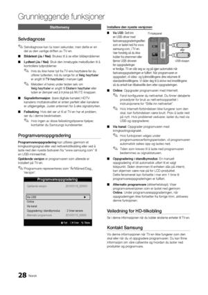 Page 22028Norsk
Grunnleggende \bunks\Ajoner
Støttemeny
Selv\fiagnose
 
✎Selvdiagnose kan ta noen sekunder, men dette er en 
del av den vanlige dri\ften av T V-en\b
 
■ Bil\fetest	(Ja	/	Nei): Brukes til å se \yetter bildeproblemer\b 
 
■ Ly\ftest	(Ja	/	Nei): Bruk den innebygde\y melodilyden til å 
kontrollere lydproblemer\b 
 
✎Hvis du ikke hører lyd \fra T V-ens høyttalere \før du 
ut\fører lydtesten, må du sørge \for at Velg	høyttaler 
er angitt til T V-høyttaler) i menyen Ly\f \b 
 
✎Melodien vil høres under...