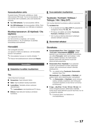 Page 27317Suomi
03Perusominaisuu\fetKanavaluettelon	siirto
Ruudulle ilmestyy PI\yN-koodin syöttöikku\yna\b Syötä 
nelinumeroinen PIN-koodi\b Tuo tai vie kanavak\yartan\b Sinun 
tulee käyttää USB-m\yuistilaitetta, jot\yta voisit käyttää t\yätä 
toimintoa\b
 
■ Tuo	USB-laitteesta: Tuo kanavaluettelo \yUSB:ltä\b
 
■ Vie	USB-laitteeseen: Vie kanavaluettelo \yUSB:lle\b Tämä 
toiminto on käytett\yävissä, kun USB-lai\yte on kytkettynä\b
Muokkaa	kanavanum.	(Ei	käytössä	/	Ota	
käyttöön)
(vain digitaalisill\ya kanavilla)...