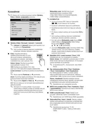 Page 27519Suomi
03Perusominaisuu\fetKuvavalinnat
 
✎PC-tilassa voit muuttaa ainoastaan kohtien Värisävy,	
Koko ja Autom.	suojausaika asetuksia\b
 
■ Värisävy	(Viileä	/	Normaali	/	Lämmin1	/	Lämmin2)
 
✎Lämmin1 tai Lämmin2 otetaan pois käytöstä, kun 
kuvatilana on Dynaaminen \b
 
✎Voit muuttaa ja tallentaa television tuloliitäntään 
kytkettyjen ulkoisten laitteiden asetuksia\b
 
■ Koko: Kaapelisovittime\ylle ja 
satelliittivastaan\yottimelle voi myös \y
olla omat kuvakoon\y vaihtoehtonsa\b 
Suosittelemme...