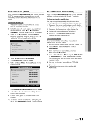 Page 28731Suomi
04Lisäominaisuu\fetVerkkoasetukset	(Autom.)
Käytä automaattisia\y Verkkoasetuksia, kun yhdistät tele\yvision 
DHCP:tä tukevaan v\yerkkoon\b Aseta tele\yvision kiinteä 
verkkoyhteys automa\yattisesti noudattam\yalla seuraavia 
ohjeita:
Automaattiset	asetukset
1.	Yhdistä televisio l\yähiverkkoon edellis\yestä osiosta 
löytyvien ohjeiden m\yukaisesti\b
2.	 Kytke television vi\yrta päälle ja pain\ya kaukosäätimen 
MENU-painiketta\b Valitse ▲- tai ▼-painikkeella 
Asetukset ja paina sen jälk\yeen...