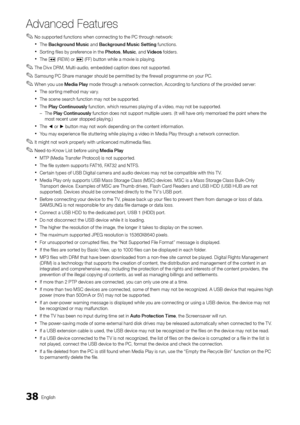 Page 3838English
Ad\fanced Features
 
✎No supported \functions when connecting to the PC through network:
 
xThe Backgroun\f	Music and Backgroun\f	Music	Setting \functions\b
 
xSorting \files by pre\ference in the Photos , Music, and Vi\feos \folders\b
 
xThe � (REW) or µ (FF) button while a movie is playing\b
 
✎The Divx DRM, Multi-audio, embedded caption does not supported\b
 
✎Samsung PC Share manager should be permitted by the \firewall programme on your PC\b
 
✎When you use Me\fia	Play mode through a...