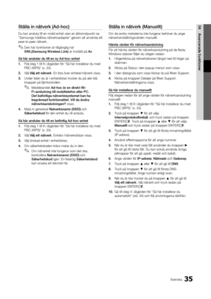 Page 9935Svenska
04Avancera\fe	funktionerStälla	in	nätverk	(A\f-hoc)
Du kan ansluta til\yl en mobil enhet u\ytan en åtkomstpunk\yt via 
”Samsungs trådlösa \ynätverksadapter” ge\ynom att använda ett\y 
peer-to-peer nätverk\b
 
✎Den här \funktionen är tillgänglig när  
SWL(Samsung	Wireless	Link) är inställd på Av \b
Så	här	ansluter	\fu	till	en	ny	A\f-hoc-enhet
1.	 Följ steg 1 till 6\y i åtgärden \för “Så här inst\yallerar du med 
PBC (WPS)” (s\b 33)\b \y
2.	 Välj Välj	ett	nätverk\b En lista över enhe\yter/nätverk...