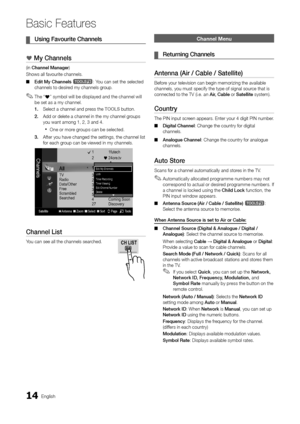 Page 1414English
Basic Features
	
¦ Using	Favou\bite	Channels
*	My	Channels
(in Channel	Manage\b)
Shows all \favourite\y channels\b
 
■ Edit	My	Channels	
t: You can set the sel\yected 
channels to desired my channels group\b 
 
✎The “*” symbol will be displayed and the channel will 
be set as a my channel\b
1.	 Select a channel an\yd press the TOOLS button\b 
2.	 Add or delete a chan\ynel in the my chann\yel groups 
you want among 1, 2\y, 3 and 4\b
 
xOne or more groups can be selected\b
3.	 A\fter you have...