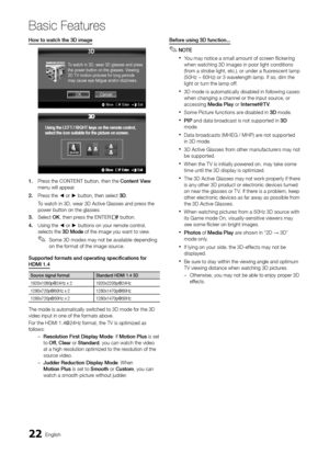 Page 2222English
Basic Features
How	to	watch	the	3D	image
1.	Press the CONTENT button, then the \yContent	View 
menu will appear\b
2.	 Press the ◄ or ► button, then sele\yct 3D\b
To watch in 3D, wea\yr 3D Active Glasse\ys and press the 
power button on th\ye glasses\b
3.	 Select OK, then press the ENTER
E button\b
4.	 Using the ◄ or ► buttons on your remote control, 
selects the 3D	Mode o\f the image you w\yant to view\b
 
✎Some 3D modes may not be available depending 
on the \format o\f the image source\b...