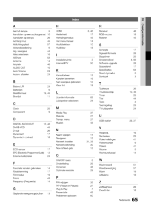 Page 25765Nederlands
05Ove\bige	info\bmatie\fn\bex
A
Aan/uit-lampje  5
Aansluiten op een \yaudioapparaat  10
Aansluiten op een \ypc  29
Achtergr\bmuz  45
A\fdichtingsplaat   57
A\fstandsbediening  6
Alg\b weergave  44
Alles selecteren  16
AllShare  53
Antenne  14
Anynet+  46
AUDIO OUT   10
Auto Volume  24
Autom\b a\fstellen  23
B
Balans L/R 23
Batterijen  6
Beeld\formaat  19, 45
Bronlijst  11
C
Clock 25
Component  9
D
DIGITAL AUDIO OUT 10, 46
DivX® VOD  45
D-sub  29
Dynamisch  17
Dynamisch contrast  18
E...