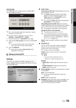 Page 5151English
04Advanced	Featu\besAccount	Login
For a application \ywith multiple acco\yunt, use ◄ and ► to 
access the di\f\ferent account\b
 
✎For a more enjoyable application experience, register 
and log in to your account\b
 
✎For instructions on creating an account, re\fer to 
Settings → Inte\bnet@T V	ID → C\beate \b
1.	 Press the Red button \yin Inte\bnet@TV home page\b
2.	 Select desired Use\b	account, then press the ENTER
E 
button\b
 
✎I\f you want create account, press Red button; 
then create...