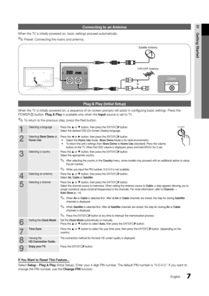 Page 77
01Getting	Sta\bted
English
Connecting to an A\hntenna
When the TV is ini\ytially powered on, basic settin\ygs proceed automatically\y\b
 
✎Preset: Connecting the mains and antenna\b 
Plug & Play (\fnitial\h Setup)
When the TV is ini\ytially powered on, a sequence o\y\f on-screen prompts will assist \yin configuring basi\yc settings\b Press the 
POWERP button\b Plug	&	Play is available only \ywhen the Input source is set to TV\b
 
✎To return to the previous step, press the Red button\b
1Selecting a...