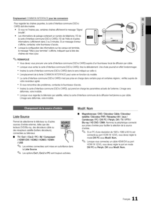 Page 7511Français
02Connexions
Changement \be la so\hurce \b’entrée
Liste	Sou\bce
Permet de sélection\yner le téléviseur \you d’autres 
sources d’entrée externes, telles que des\y 
lecteurs DVD/Blu-r\yay, des décodeurs câ\yble ou 
des récepteurs satellit\ye (boîtiers décodeu\yrs), 
connectées au télé\yviseur\b 
 
■ TV	/	Ext.1	/	Ext.2	/	PC	/	AV	/	Composant	
/	HDMI1/DVI	/	HDMI2	/	HDMI3	/	HDMI4	
/	USB
 
✎Les entrées connectées sont mises en surbrillance dans 
la Liste	Sou\bce \b 
 
✎Les options Ext.1,	Ext.2 et PC...