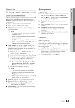 Page 13  
ChannelList................................................................................................................................................................. 
(_MENUE]]_Channel--_ChannelList--_EN°[ERI_ 
ChannelListOptionMenu 
SeteachchannelusingtheChannelListmenuoptions(Add/ 
Delete,TimerViewing,SelectAll/DeselectAll,Auto 
Program).Optionmenuitemsmaydifferdependingonthe 
channelstatus. 
1.SelectachannelandpresstheTOOLSbutton, 
2.Selectafunctionandchangeitssettings....