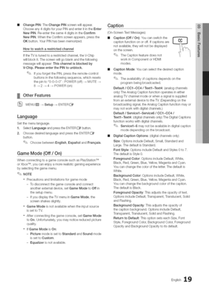 Page 19  
ChangePIN:TheChangePINscreenwillappear. 
Chooseany4digitsforyourPINandenteritintheEnter 
NewPIN.Re-enterthesame4digitsintheConfirm 
NewPIN.WhentheConfirmscreenappears,pressthe 
OKbutton.YourPINhasbeenmemorized. 
Howtowatcharestrictedchannel 
IftheTVistunedtoarestrictedchannel,theV-Chip 
willblockit.Thescreenwillgoblankandthefollowing 
messagewillappear:Thischannelisblockedby 
V-Chip.PleaseenterthePINtounblock. 
IfyouforgetthePIN,presstheremote-control 
buttonsinthefollowingsequence,whichresets...