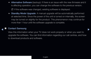 Page 156◀▶
English
 
●Alternative Software (backup): If there is an issue with the new firmware and it 
is affecting operation, you can change the software to the previous version.
 
NIf the software was changed, existing software is displayed.
 
●Standby Mode Upgrade: A manual upgrade will be automatically performed 
at selected time. Since the power of the unit is turned on internally, the screen 
may be turned on slightly for the product. This phenomenon may continue for 
more than 1 hour until the software...