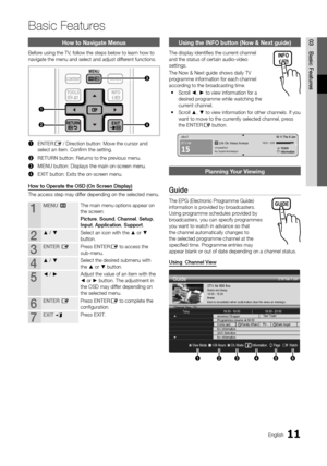 Page 1111English
03Basic	Featu\bes
Basic Features
How to Navigate Me\hnus
Be\fore using the TV, \follow the steps \ybelow to learn how to 
navigate the menu \yand select and adjus\yt di\f\ferent \functions\b
CH LIST
MUTE
POWER
SOURCE
PRE-CH
TOOLS
ADP.SIZESU\fT.
DUAL
INFO
TTX/MIX
ABCD
INTERNETMEDIA.P
CONTENTGUIDE
ON/OFF
f-g\fTV
3
42
1
MENU
RETURNEXIT
1	 ENTERE / Direction button: Mov\ye the cursor and 
select an item\b Con\yfirm the setting\b
2	 RETURN button: Returns to the previous menu\b
3	 MENU button:...