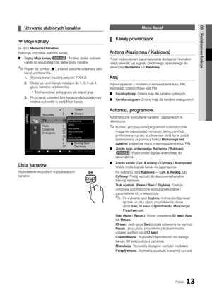 Page 12913Polski
03Podstawowe	funkcje	
¦ Używanie	ulubionych	kanałów
*	Moje	kanały
(w opcji Menedże\b	kanałów)
Pokazuje wszystkie \yulubione kanały\b
 
■ Edytuj	Moje	kanały	t	: Możesz dodać wybra\yne 
kanały do wskazanej\y przez siebie grup\yy kanałów\b 
 
✎Pojawi się symbol „*”, a kanał zostanie ustawiony jako 
kanał użytkownika\b
1.	 Wybierz kanał i nac\yiśnij przycisk TOOLS\b 
2.	 Dodaj lub usuń kana\yły należące do 1, 2\y, 3 lub 4 
grupy kanałów użytk\yownika\b
 
xMożna wybrać jedną grupę lub więcej grup\b...