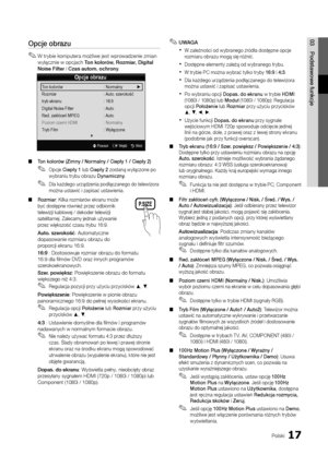 Page 13317Polski
03Podstawowe	funkcje
Opcje obrazu
Ton kolorów  : Normalny   ►
Rozmiar  : Auto. szerokość
tryb ekranu  : 16:9
Digital Noise Filter  : Auto
Red. zakłóceń MPEG   : Auto
Poziom czerni HDMI  : Normalny
Tryb Film  : Wyłączone
▼
U Przesuń    E Wejdź    R Wróć
Opcje	ob\bazu
 
✎W trybie komputera możliwe jest wprowadzenie zmian 
wyłącznie w opcjach Ton	kolo\bów,	Rozmia\b,	Digital	
Noise	Filte\b i Czas	autom.	och\bony \b
 
■ Ton	kolo\bów	(Zimny	/	No\bmalny	/	Ciepły	1	/	Ciepły	2)	
 
✎Opcje Ciepły	1 lub...