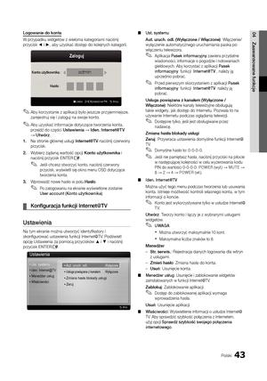 Page 15943Polski
04Zaawansowane	funkcjeLogowanie	do	konta
W przypadku widgetów\y z wieloma kategor\yiami naciśnij 
przycisk ◄ i ►, aby uzyskać dostęp\y do kolejnych kateg\yorii\b
 
✎Aby korzystanie z aplikacji było jeszcze przyjemniejsze, 
zarejestruj się i zaloguj na swoje konto\b
 
✎Aby uzyskać in\formacje dotyczące tworzenia konta, 
przejdź do części Ustawienia → Iden.	Inte\bnet@T V 
→ Utwó\bz\b
1.	 Na stronie głównej usług\yi Inte\bnet@TV naciśnij czerwony \y
przycisk\b
2.	 Wybierz żądaną wart\yość opcji...