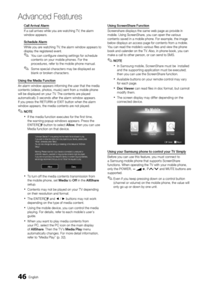 Page 4646English
Ad\fanced Features
Call	A\b\bival	Ala\bm
I\f a call arrives w\yhile you are watching TV, the alarm 
window appears\b
Schedule	Ala\bm
While you are watching TV, the alarm window \yappears to 
display the registered event\b
 
✎You can con\figure viewing settings \for schedule 
contents on your mobile phones\b For the 
procedures, re\fer to the mobile phone manual\b
 
✎Some special characters may be displayed as 
blank or broken characters\b
Using	the	Media	Function	
An alarm window app\years...