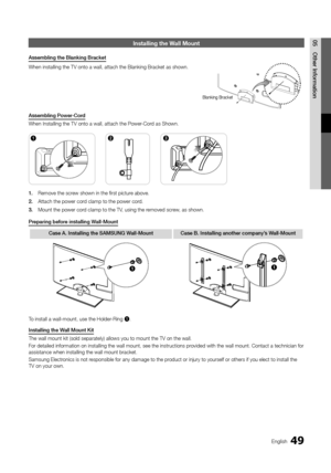 Page 4949English
05Othe\b	Info\bmation\fnstalling the Wall Mount
Assembling	the	Blanking	B\backet
When installing th\ye TV onto a wall, \yattach the Blankin\yg Bracket as shown\y\b
Assembling	Powe\b\fCo\bd
When Installing th\ye TV onto a wall, \yattach the Power-Cord as Shown\b
1.	Remove the screw shown in the fir\yst picture above\b
2.	 Attach the power c\yord clamp to the powe\yr cord\b
3.	 Mount the power co\yrd clamp to the TV, using the removed screw, as shown\b
P\bepa\bing	befo\be	installing	Wall\fMount...