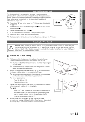 Page 5151English
05Othe\b	Info\bmationAnti-theft Kensingt\hon Lock
The Kensington Loc\yk is not supplied b\yy Samsung\b It is a d\yevice used to 
physically fix the s\yystem when using it\y in a public place\y\b The appearance an\yd 
locking method may \ydi\f\fer \from the illustratio\yn depending on the \ymanu\facturer\b 
Re\fer to the manual\y provided with the Ken\ysington Lock \for ad\yditional 
in\formation on proper use\b
 
✎Please \find a “K” icon on the rear o\f the T V\b A kensington slot is beside...