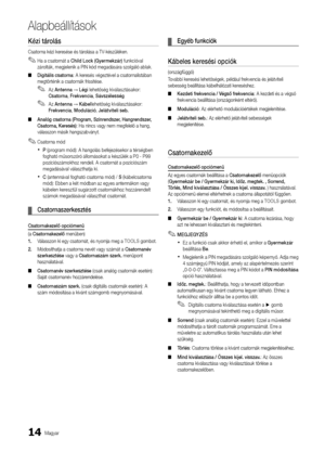 Page 7214Magyar
Alapbeállítások
Kézi	tá\bolás	
Csatorna kézi keresése és tárolása a TV-készüléken\b
 
✎Ha a csatornát a Child	Lock	(Gye\bmekzá\b) \funkcióval 
zárolták, megjelenik a PIN kód megadására szolgáló ablak\b
 
■ Digitális	csato\bna: A keresés végeztével a \ycsatornalistában 
megtörténik a csat\yornák \frissítése\b
 
✎Az Antenna → Légi lehetőség kiválasztásakor: 
Csato\bna , F\bekvencia , Sávszélesség
 
✎Az Antenna → Kábel lehetőség kiválasztásakor: 
F\bekvencia , Moduláció , Jelátviteli	seb.
 
■...