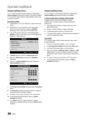 Page 8426Magyar
Speciális beállítá\Asok
Hálózat	beállítása	(Auto.)
Ha a TV-t DHCP protokollt támogató \yhálózathoz csatlak\yoztatja, a 
Hálózat	beállítása lehetőségnél hasz\ynálja az automatik\yus beállítást\b 
A TV automatikus k\yábeles hálózati cs\yatlakoztatásához h\yajtsa végre 
a következő lépése\yket:
Automatikus	beállítás
1.	Csatlakoztassa a T\yV-t a helyi hálózath\yoz az előző részben leírt 
módon\b
2.	 Kapcsolja be a TV-t, a távirányítón \ynyomja meg a MENU 
gombot, a ▲ vagy ▼ gombbal válassza \yki a...