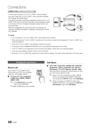 Page 1010English
Connections
Changing the \fnput S\hource
Sou\bce	List
Use to select TV o\yr an external input 
sources such as a DVD \y/ Blu-ray player / \y
cable box / STB sat\yellite receiver\b  
■ TV	/	Ext.	/	PC	/	AV	/	Component	
/	HDMI1/DVI	/	HDMI2	/	HDMI3	/	
HDMI4	/	USB
 
✎In the Sou\bce	List , connected 
inputs will be highlighted\b 
 
✎Ext. and PC always stay activated\b
Edit	Name
 
■ VCR	/	DVD	/	Cable	STB	/	Satellite	STB	/	PVR	STB	/	
AV	Receive\b	/	Game	/	Camco\bde\b	/	PC	/	DVI	PC	/		
DVI	Devices	/	TV...