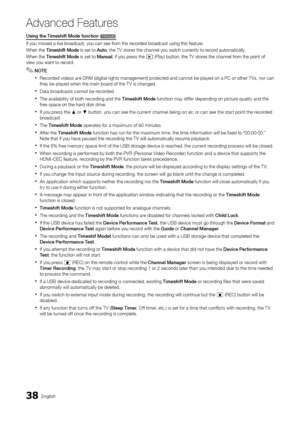 Page 3838English
Ad\fanced Features
Usi\fg	the	Timeshift	Mode	fu\fctio\f	t	
I\f you missed a live\y br

oadcast, you can se\ye \from the recorded broadcast using this \y\feature\b
When the Timeshift
	
Mode is set to Auto, the TV stores the channel you \ywatch currently to record automatically\b
When the Timeshift
	
Mode is set to Ma\fua\b, i\f you press the 
� (Play) button, the\y TV stores the channel \from the point o\f 
view you want to record\b
 ✎NOTE
 xRecorded videos are DRM (digital rights management)...