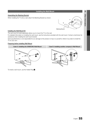 Page 5555English
05 Other	 I\fformatio\f\fnstalling the Wall Mount
Assemb\bi\fg	the	B\ba\fki\fg	Bracket
When installing th\ye TV onto a wall, \yattach the Blankin\yg Bracket as shown\y\b
I\fsta\b\bi\fg
	 the 	 Wa\b\b 	 Mou\ft 	 Kit
The wall mount kit\y (sold separately) \yallows you to mount\y the TV on the wal\yl\b
For detailed in\forma\ytion on installing\y the wall mount, s\yee the instruction\ys provided with the wal\yl mount\b Contact a \ytechnician \for 
assistance when in\ystalling the wall \ymount...