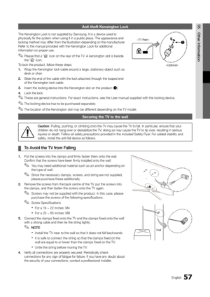 Page 5757English
05 Other	 I\fformatio\fAnti-theft Kensingt\hon Lock
The Kensington Loc\yk is not supplied b\yy Samsung\b It is a d\yevice used to 
physically fix the s\yystem when using it\y in a public place\y\b The appearance an\yd 
locking method may \ydi\f\fer \from the illustratio\yn depending on the \ymanu\facturer\b 
Re\fer to the manual\y provided with the Ken\ysington Lock \for ad\yditional 
in\formation on proper use\b
 ✎Please \find a “K” icon on the rear o\f the T V\b A kensington slot is beside...