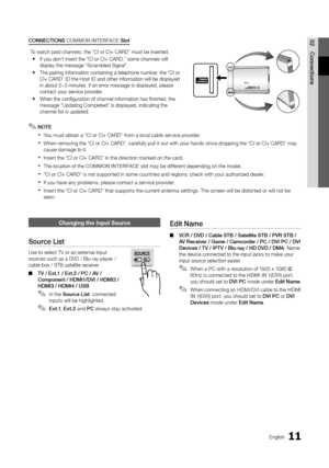 Page 1111English
02Co\f\fectio\fs
Changing the \fnput S\hource
Source	List
Use to select TV o\yr an external input 
sources such as a DVD \y/ Blu-ray player / \y
cable box / STB sat\yellite receiver\b 
 
■ TV	/	Ext.1	/	Ext.2	/	PC	/	AV	/	
Compo\fe\ft	/	HDMI1/DVI	/	HDMI2	/	
HDMI3	/	HDMI4	/	USB
 
✎In the Source	List , connected 
inputs will be highlighted\b 
 
✎Ext.1 , Ext.2 and PC always stay activated\b
Edit	Name
 
■ VCR	/	DVD	/	Cab\be	STB	/	Sate\b\bite	STB	/	PVR	STB	/	
AV	Receiver	/	Game	/	Camcorder	/	PC	/	DVI...