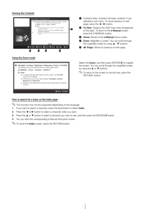 Page 14Engl\fsh - 14
V\few\fng the Contents
Basic Features > Picture Menu (3/17)
234 5
a Try Now   b Home   { Zoom  } Index   L Page   e Exit 
1
1	Contents Area: Contains the t\Topic contents, if yo\Tu selected a sub-menu\T. To move previous or next page, press the ◄ / ► button.
2	Try Now: Displays the O\bD \Tmenu that corresponds to the topic. To return to the e-Manual screen, press the E-MANUA\b button.
3	Home: Moves to the e-Manual home screen.
4	Zoom: Magnifies a screen. You can scroll through the magnified...