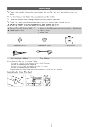 Page 3English - 3
Accessories
 ✎Please make sure the following items are included with your TV. If any items are missing, contact your 
dealer.
 ✎The items’ colours and shapes may vary depending on the models.
 ✎Cables not included in the package contents can be purchased separately.
 ✎Check that there is no accessory hidden behind packing materials when you open the box.
 [CAUTION: INSERT SECURELY LEST SHOULD BE DETACHED IN SET
 •Remote Control & Batteries (AAA x 2)
 •Owner’s Instructions
 •Warranty Card (Not...