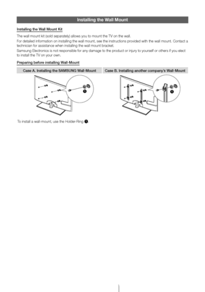 Page 16English - 16
\fnstalling the Wall Mount
Install\fng the Wall Mount K\ft
The wall mount kit\y (sold separately) \yallows you to mount\y the TV on the wal\yl\b
For detailed in\format\yion on installing \ythe wall mount, se\ye the instructions\y provided with the wal\yl mount\b Contact a \y
technician \for assi\ystance when instal\yling the wall moun\yt bracket\b
Samsung Electronics is not responsible \for any \ydamage to the product or injury to \yyoursel\f or others \yi\f you elect 
to install the TV \yon...