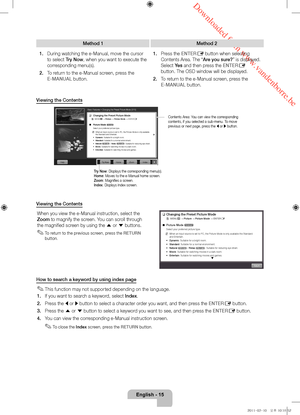 Page 15 Downloaded from www.vandenborre.be
English - 15
Method 1Method 2
1.
 
During watching the e-Manual, move the cursor 
to select 

Try Now, when you want to execute the 
corresponding menu(s).
2.
 
T

o return to the e-Manual screen, press the 
E-MANUAL button. 1.
 
Pr
 ess the ENTER
E button when selecting 
Contents Area. The “Are you sure?” is displayed. 
Select Yes and then press the ENTER
E 
button. The OSD window will be displayed.
2.
 
T

o return to the e-Manual screen, press the 
E-MANUAL button....