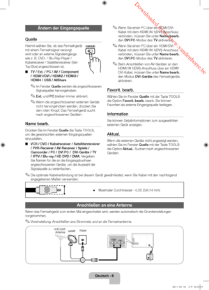 Page 50 Downloaded from www.vandenborre.be
Deutsch - 6
Ändern der Eingangsquelle
Quelle
Hiermit wählen Sie, ob das Fernsehgerät 
mit einem Fernsehsignal versorgt 
wird oder an externe Signaleingänge 
wie z. B. DVD- / Blu-Ray-Player / 
Kabelreceiver / Satellitenreceiver (Set-
Top Box) angeschlossen ist.
 ■ TV / Ext. / PC / AV / Component 
/ HDMI1/DVI / HDMI2 / HDMI3 / 
HDMI4 / USB / AllShar

e
 ✎Im Fenster Quelle werden die angeschlossenen 
Signalquellen hervorgehoben.
 ✎Ext. und PC bleiben immer aktiviert....