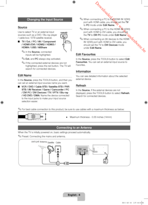 Page 6 Downloaded from www.vandenborre.be
English - 6
Changing the Input Source
Source
Use to select TV or an external input 
sources such as a DVD / Blu-ray player 
/ cable box / STB satellite receiver.
 ■ TV / Ext. / PC / A

V / Component 
/ HDMI1/DVI / HDMI2 / HDMI3 / 
HDMI4 / USB / AllShare
 ✎In the Source , connected 
inputs will be highlighted.
 ✎Ext. and PC always stay activated.
 ✎If the connected external devices are not 
highlighted, press the red button. The TV will 
search for connected devices....