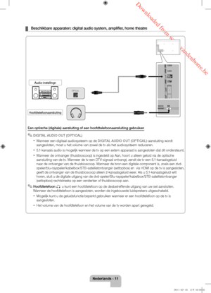 Page 75 Downloaded from www.vandenborre.be
Nederlands - 11
 ¦Beschikbar e apparaten: digital audio system, amplifier, home theatre
Een optische (digitale) aansluiting of een hoofdtelefoonaansluiting ge\
bruiken
 ✎DIGITAL AUDIO OUT (OPTICAL)
 xWanneer een digitaal audiosysteem op de DIGITAL AUDIO OUT (OPTICAL) -aansluiting wordt 
aangesloten, moet u het volume van zowel de tv als het audiosysteem reduceren. 
 x5.1-kanaals audio is mogelijk wanneer de tv op een extern apparaat is aangesloten dat dit ondersteunt....