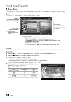 Page 3434English
Ad\fanced Features
	¦Screen 	 Display
Move to the file you\y desired using the up/dow\yn/right/le\ft button\ys and then press the ENTERE or � (Play) button\b The\y file is 
played\b 
 ✎Supports the View	Devices and Home in Media	Play homepage\b
 
Videos
Playing	Video
1.	 Pr
ess the ◄ or ► button to select \yVideos, then press the ENTER
E button in the Media	Play menu\b
2.	 Pr
ess the ◄/►/▲/▼ button to select \ythe desired file in the file l\yist\b
3.	 Press the ENTER
E button or � (Play)...