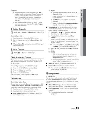 Page 1515English
03 Basic Features 
✎NOTE  
 
When selecting the Cable T V system:  STD, HRC  
and  IRC identify various types of cable T V systems. 
Contact your local cable company to identify the 
type of cable system that exists in your particular 
area. At this point, the signal source has been 
selected.
 
After all the available channels are stored, it starts 
to remove scrambled channels. The  Auto Program 
menu then reappears.
 
¦ Editing Channels
 
OMENUm  Channel  Channel List  ENTERE
Channel...