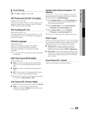Page 2323English
03 Basic Features 
¦ Sound Settings
 
OMENUm  Sound  ENTERE
SRS TruSurround HD (Off / On) t
(standard sound mode only)
This function provides a virtual 5.1 channel surround sound 
experience through a pair of speakers using HRTF (Head 
Related Transfer Function) technology.
SRS TruDialog (Off / On) 
(standard sound mode only)
This function allows you to increase the intensity of a voice 
over background music or sound effects so that dialog can 
be heard more clearly.
Preferred Language...