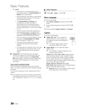 Page 2626English
Basic Features
 
✎NOTE
 
If information is not downloaded from the 
broadcasting station, the  Downloadable U.S. 
Rating  menu is deactivated.
 
Parental restriction information is automatically 
downloaded while watching DT V channels. It 
may take several seconds.
 
The  Downloadable U.S. Rating  menu 
is available for use after information is 
downloaded from the broadcasting station. 
However, depending on the information from 
the broadcasting station, it may not be available 
for use....