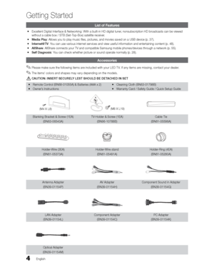 Page 44
Getting Started
English
Getting Started
List of Features
 
 Excellent Digital Interface & Networking: With a built-in HD digital tuner, nonsubscription HD broadcasts can be viewed 
without a cable box / STB (Set-Top-Box) satellite receiver. 
 
 Media Play: Allows you to play music ﬁles, pictures, and movies saved on a USB device (p. 37).
 
 Internet@TV: You can use various internet services and view useful information and entertaining content (p. 4\
8).
 
 AllShare: AllShare connects your TV and...